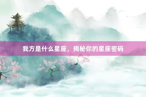 我方是什么星座，揭秘你的星座密码
